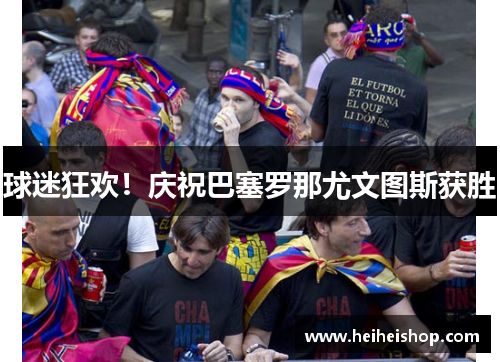 球迷狂欢！庆祝巴塞罗那尤文图斯获胜